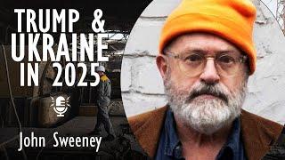 John Sweeney - Trump, Ukraine, Russia in 2025 - The Outcome is Unpredictable and May be Unexpected