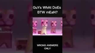 gUyS WhAt DoEs BTW MeAn?!?! meme #meme #memes #viral