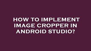 How to implement image cropper in android studio?