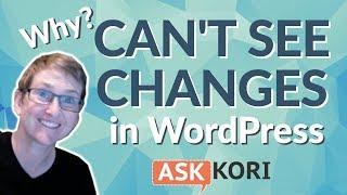 Why Can't I See My Changes in my WordPress Website? 