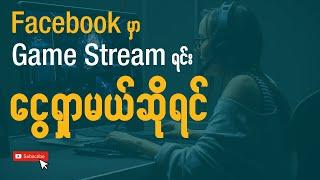 Facebook မှာ Game Stream ရင်း ငွေရှာမယ်ဆိုရင် | Make Money Game Streaming on Facebook in Myanmar