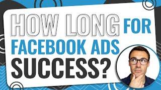 How Long Does It Take To Succeed With Facebook Ads?