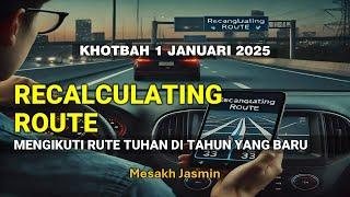 KHOBAH AWAL TAHUN BARU, 1 JANUARI  2025 | RECALCULATING ROUTE