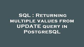 SQL : Returning multiple values from UPDATE query in PostgreSQL