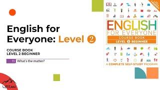English for Everyone - Level 2 Beginner - Course Book / 11 What’s the matter?/