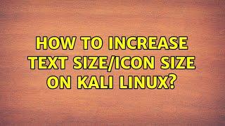 How to increase text size/icon size on Kali Linux?
