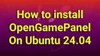 How to install OpenGamePanel on Ubuntu 24.04