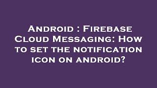 Android : Firebase Cloud Messaging: How to set the notification icon on android?