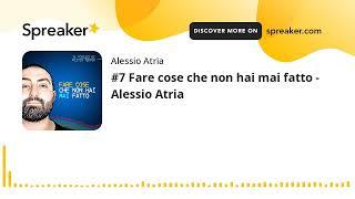 #7 Fare cose che non hai mai fatto - Alessio Atria