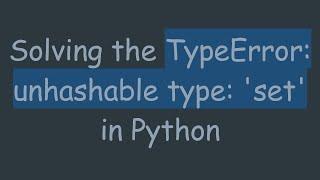 Solving the TypeError: unhashable type: 'set' in Python