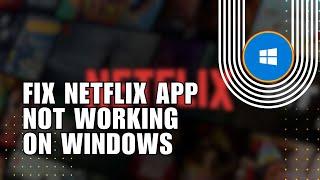  BASICS: How to Fix Netflix App Not Working on Windows 11/10 | Troubleshooting