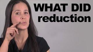 WHAT DID Reduction -- Sound more American!