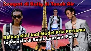 RAIHAN FAHRIZAL AWALNYA DI B*LLY‼️KINI JADI MODEL INDONESIA PERTAMA DI PARIS