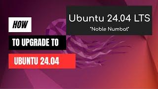 How to Upgrade to Ubuntu 24.04 Noble Numbat: Step-by-Step Guide
