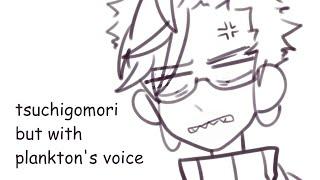 tsuchigomori but with plankton's voice || TBHK Animatic