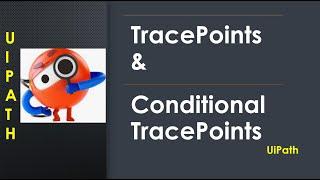 "TracePoints" and "Conditional TracePoints" in UiPath Studio | TracePoints Vs BreakPoints