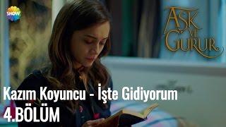 Aşk Ve Gurur 4.Bölüm | Kazım Koyuncu - İşte Gidiyorum