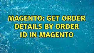 Magento: get order details by Order Id in magento (2 Solutions!!)