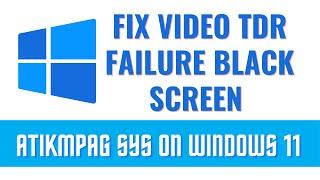 FIX Video TDR Failure Black Screen atikmpag sys On Windows 11