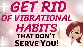 Abraham Hicks  GET RID OF VIBRATIONAL HABITS THAT DON'T SERVE YOU  Law of Attraction