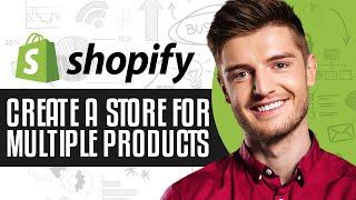 How To Create A Shopify Store For Multiple Products In 2024 (Step-By-Step)