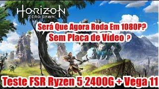 Teste FSR Horizon Zero Dawn Ryzen 5 2400G +  Vega 11