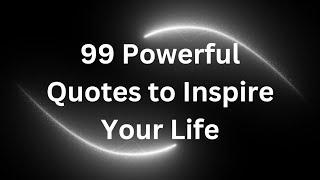 99 Powerful Quotes to Inspire Your Life