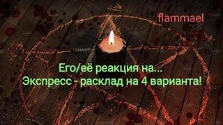 Его/ее реакция на....(действия, слова, смс, ссору, разрыв). Экспресс-расклад на 4 варианта.