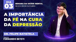 DEPRESSÃO E ANSIEDADE: A FÉ COMO TRATAMENTO | DR. FELIPE BATISTELA - FERNANDO BETETI