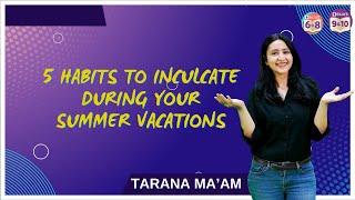 5 Habits to inculcate during your Summer Vacations