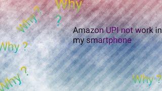 Why Amazon UPI not work in my smartphone