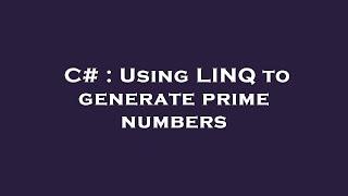 C# : Using LINQ to generate prime numbers