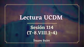 Lectura UCDM - Sesión 114 (T-8.VIII.1-4) - Ítsaro Suitt