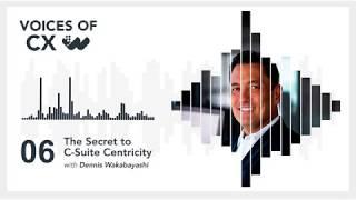 Dennis Wakabayashi - The Secret to C-Suite Centricity - S3 E6 - Voices of CX Podcast by Worthix