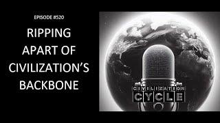 Ripping Apart Civilization’s Backbone (Civilization Cycle Podcast E-520)