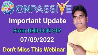 #ONPASSIVE | Important Update | From DHILLON SIR | 07/09/2022 | Don't Miss This Webinar |