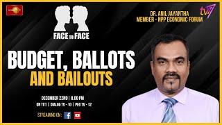 Face to Face | Budget, Ballots and Bailouts  | Dr. Anil Jayantha  | 22nd December 2023