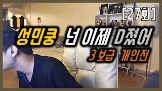 [27화] 성민쿵 넌 이제 D졌어 (3보급 개인전)