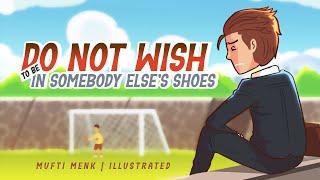 Do Not Wish to be in Somebody Else's Shoes - Mufti Menk