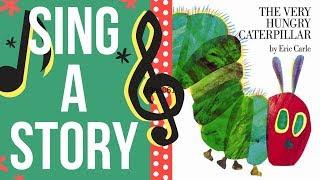 The Very Hungry Caterpillar | Sing A Story | Sing Along Song