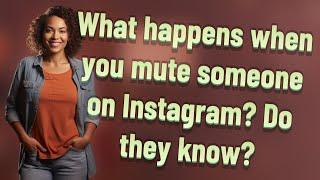 What happens when you mute someone on Instagram? Do they know?