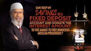 Can I keep my savings in a Fixed Deposit Account and Donate the Interest to free Innocent Prisoners?