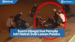 Suami Dibegal, Istri Nekat Duel Lawan 2 Pelaku Kejahatan