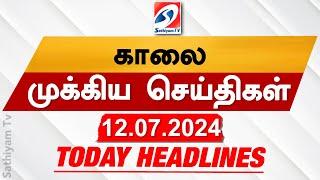 Today's Headlines | 12 JULY 2024 | Morning Headlines | Update News | Latest Headlines  | Sathiyam TV