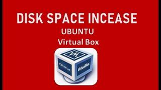 How to increase disk space on virtualbox ubuntu