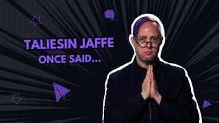 taliesin jaffe once said…