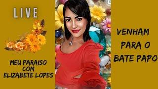 MEU PARAISO COM ELIZABETE LOPES  está ao vivo! LIVE DE BATE PAPO 