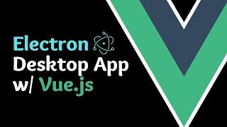 Getting Started with Desktop Apps using Electron and the Vue CLI