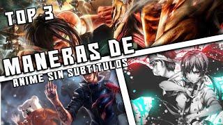 Top 3 Maneras De Animes Sin Subtítulos