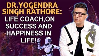 Dr.Yogendra Singh Rathore: Life Coach, on success and happiness in life!